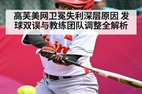 高芙美网卫冕失利深层原因 发球双误与教练团队调整全解析(SABA SPORTS)