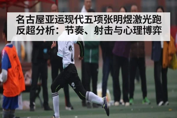 名古屋亚运现代五项张明煜激光跑反超分析：节奏、射击与心理博弈 | SABA SPORTS